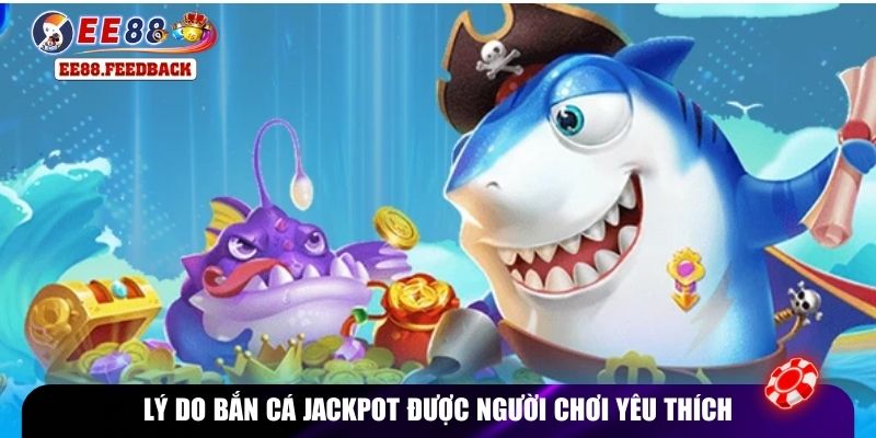 Lý do bắn cá jackpot được người chơi yêu thích