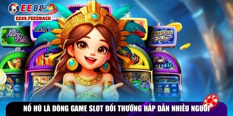Nổ hũ là dòng game slot đổi thưởng hấp dẫn nhiều người